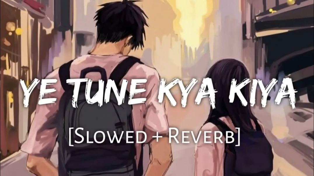 ⁣Ye Tune Kya Kiya  __ Full Song Lofi __ Slowed × Reverb _ Javed Bashir _ Golden hours Music ❤️😘🎶😞🎶😀🎶