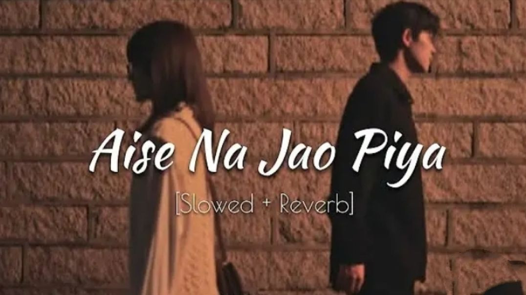 Aise Na Jao Piya [ Slowed   Reverb ]